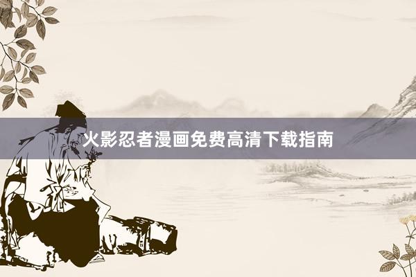 火影忍者漫画免费高清下载指南