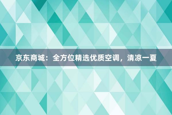 京东商城：全方位精选优质空调，清凉一夏